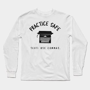 Practice Safe Text: Use Commas Long Sleeve T-Shirt